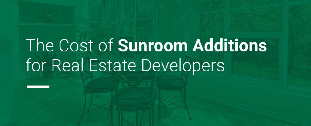 The cost of sunroom additions for real estate developers